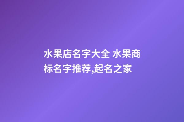 水果店名字大全 水果商标名字推荐,起名之家-第1张-店铺起名-玄机派